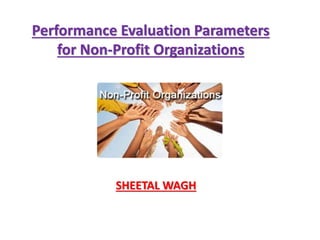 Performance Evaluation Parameters
for Non-Profit Organizations
SHEETAL WAGH
 