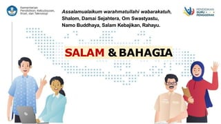 SALAM &BAHAGIA
Assalamualaikum warahmatullahi wabarakatuh,
Shalom, Damai Sejahtera, Om Swastyastu,
Namo Buddhaya, Salam Kebajikan, Rahayu.
 
