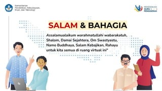 SALAM & BAHAGIA
Assalamualaikum warahmatullahi wabarakatuh,
Shalom, Damai Sejahtera, Om Swastyastu,
Namo Buddhaya, Salam Kebajikan, Rahayu
untuk kita semua di ruang virtual ini"
 