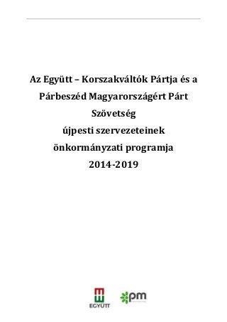 Az Együtt – Korszakváltók Pártja és a 
Párbeszéd Magyarországért Párt 
Szövetség 
újpesti szervezeteinek 
önkormányzati programja 
2014-2019 
 