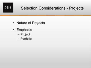 Selection Considerations - Projects

• Nature of Projects
• Emphasis
– Project
– Portfolio

 