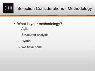 Selection Considerations - Methodology

• What is your methodology?
– Agile
– Structured analysis
– Hybrid

– We have none

 