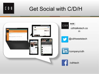 Get Social with C/D/H

cdhtalkstech.co
m
@cdhtweetstech

/company/cdh

/cdhtech

 