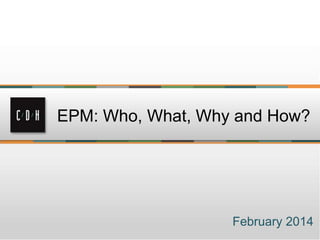 EPM: Who, What, Why and How?

February 2014

 