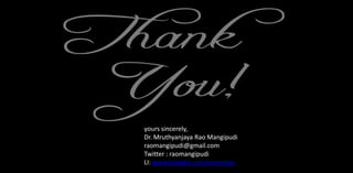 yours sincerely,
Dr. Mruthyanjaya Rao Mangipudi
raomangipudi@gmail.com
Twitter : raomangipudi
LI: www.linkedin.com/ememrao
 