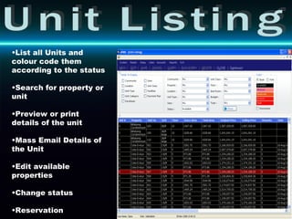 Unit Listing List all Units and colour code them according to the status Search for property or unit Preview or print details of the unit Mass Email Details of the Unit Edit available properties Change status  Reservation 