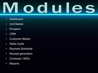 Dashboard Unit Master Prospect CRM Customer Master Sales Cycle Payment Schedule Receipt generation Contracts / MOU Reports Modules 