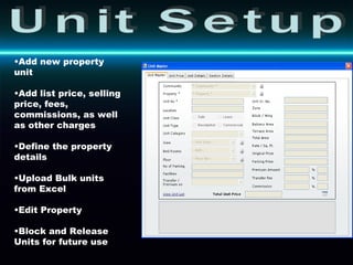 Unit Setup Add new property unit Add list price, selling price, fees, commissions, as well as other charges Define the property details Upload Bulk units from Excel Edit Property Block and Release Units for future use 