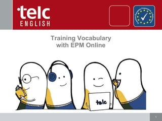1
Training Vocabulary
with EPM Online
 