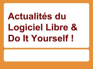 Actualités du
Logiciel Libre &
Do It Yourself !

 