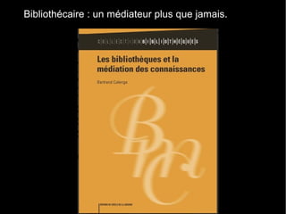 Bibliothécaire : un médiateur plus que jamais.
 