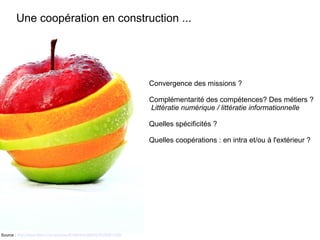 Source : http://www.flickr.com/photos/40386452@N05/4526261058/ 
Convergence des missions ?
Complémentarité des compétences? Des métiers ?
 Littératie numérique / littératie informationnelle 
Quelles spécificités ?
Quelles coopérations : en intra et/ou à l'extérieur ?
Une coopération en construction ...
 