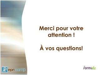 Merci pour votre attention ! À vos questions! 