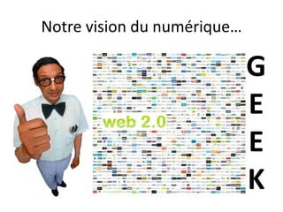 Notre vision du numérique…

                             G
                             E
                             E
                             K
 