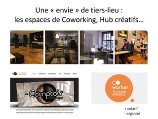 Une « envie » de tiers-lieu :
les espaces de Coworking, Hub créatifs…




                                 + créatif
                                 - organisé
 
