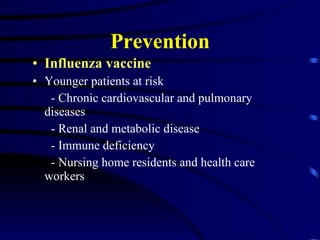 Prevention Influenza vaccine Younger patients at risk - Chronic cardiovascular and pulmonary diseases - Renal and metabolic disease - Immune deficiency - Nursing home residents and health care workers 
