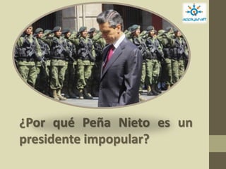 ¿Por qué Peña Nieto es un
presidente impopular?
 