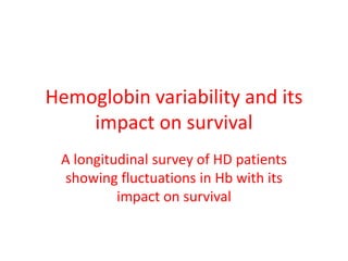 Hemoglobin variability and its 
impact on survival 
A longitudinal survey of HD patients 
showing fluctuations in Hb with its 
impact on survival 
 
