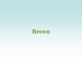 Brown
 