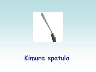 Kimura spatula
 
