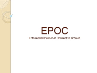 EPOC
Enfermedad Pulmonar Obstructiva Crónica
 