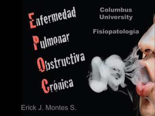 Columbus
                      University

                     Fisiopatología




Erick J. Montes S.
 