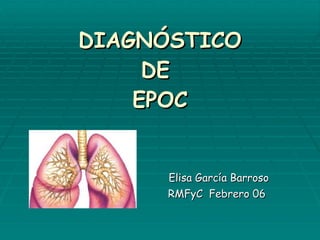 DIAGNÓSTICO DE  EPOC Elisa García Barroso RMFyC  Febrero 06  