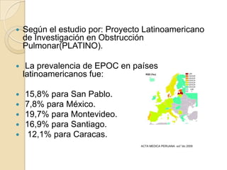 

Según el estudio por: Proyecto Latinoamericano
de Investigación en Obstrucción
Pulmonar(PLATINO).



La prevalencia de...
