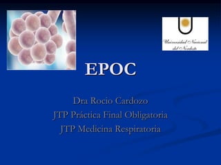 EPOC
Dra Rocio Cardozo
JTP Práctica Final Obligatoria
JTP Medicina Respiratoria

 