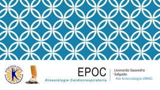 EPOCKinesiología Cardiorrespiratoria
Leonardo Saavedra
Salgado
4to Kinesiología UMAG
 