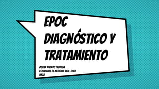 EPOC
Diagnóstico y
tratamiento
Oscar Riveros Fabrega
Estudiante de Medicina UCN- Chile
IMQ2
 