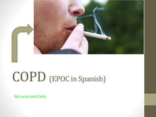 COPD (EPOC in Spanish)
By Lucia and Carla
 