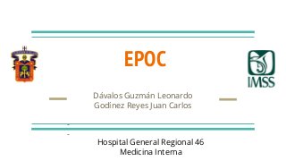 EPOC
Dávalos Guzmán Leonardo
Godínez Reyes Juan Carlos
-
-
Hospital General Regional 46
Medicina Interna
 