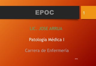 EPOC
LIC. JOSE ARRUA
EPOC
1
Patología Médica I
Carrera de Enfermería
 