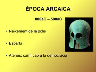 ÈPOCA ARCAICA
              800aC – 500aC


Naixement de la polis


Esparta


Atenes: camí cap a la democràcia
 