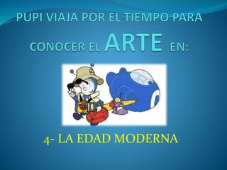 4- LA EDAD MODERNA
 