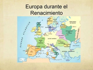 Europa durante el
Renacimiento
 