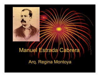 Manuel Estrada Cabrera

   Arq. Regina Montoya
 