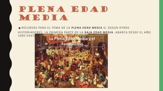 PLENA EDAD
MEDIA
.RECURSOS PARA EL TEMA DE LA PLENA EDAD MEDIA O, SEGÚN OTROS
HISTORIADORES, LA PRIMERA PARTE DE LA BAJA EDAD MEDIA. ABARCA DESDE EL AÑO
1000 HASTA EL 1300.
 