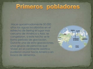 Hace aproximadamente 50.000
años las aguas localizadas en el
estrecho de Bering el lugar mas
cercano de América y Asia, se...