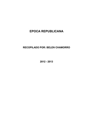 EPOCA REPUBLICANA




RECOPILADO POR: BELEN CHAMORRO




          2012 - 2013
 