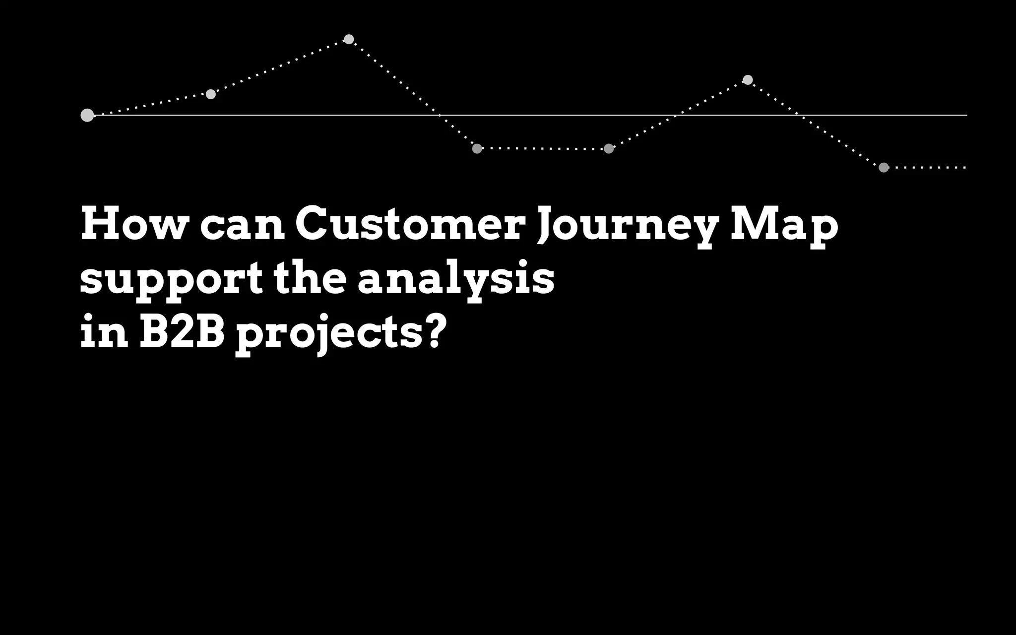 How can Customer Journey Map
support the analysis
in B2B projects?
 