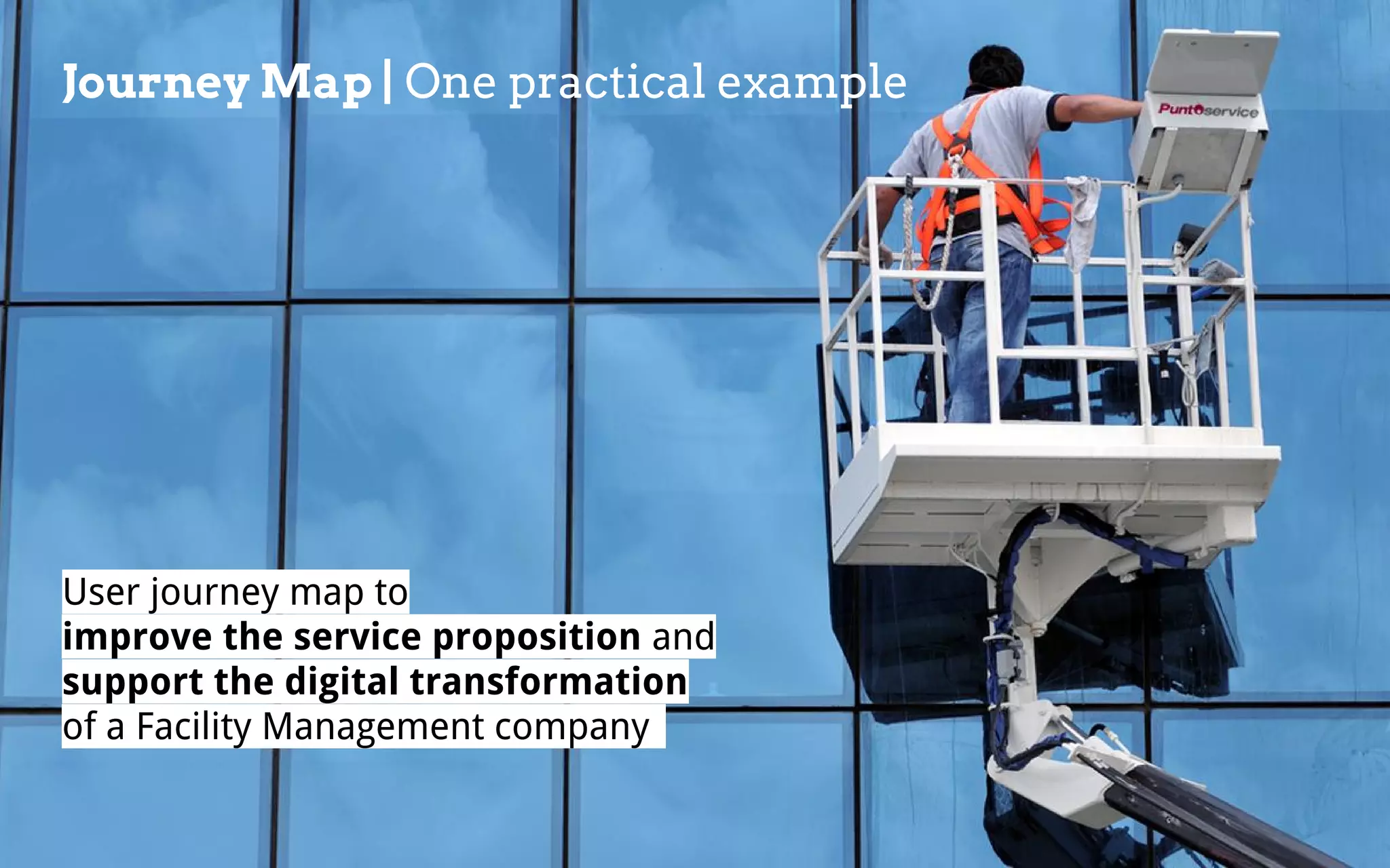 Journey Map | One practical example
User journey map to 
improve the service proposition and 
support the digital transformation 
of a Facility Management company_
 