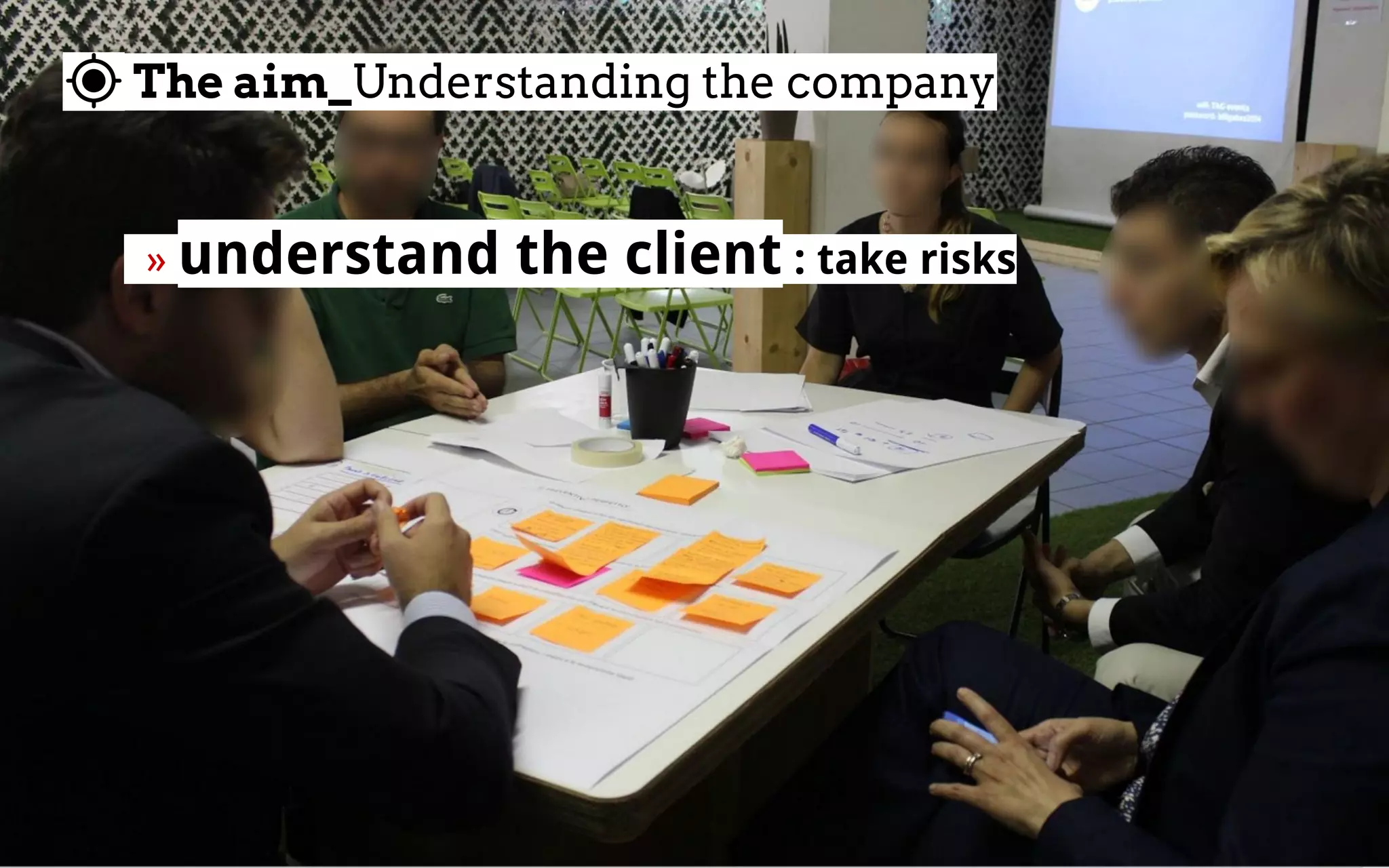 The aim_Understanding the company
  » understand the client : take risks 
 