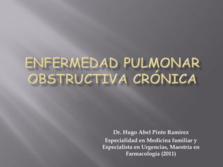 Dr. Hugo Abel Pinto Ramírez
 Especialidad en Medicina familiar y
Especialista en Urgencias, Maestría en
         Farmacología (2011)
 