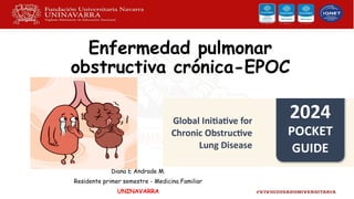 Enfermedad pulmonar
obstructiva crónica-EPOC
Diana E Andrade M.
Residente primer semestre - Medicina Familiar
UNINAVARRA
 