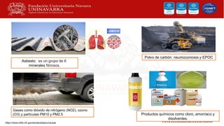 Asbesto: es un grupo de 6
minerales fibrosos.
Polvo de carbón: neumoconiosis y EPOC
Productos químicos como cloro, amoníaco y
disolventes.
https://www.nhlbi.nih.gov/es/salud/epoc/causas
Gases como dióxido de nitrógeno (NO2), ozono
(O3) y partículas PM10 y PM2.5
 