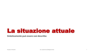 La situazione attuale
Sinteticamente può essere così descritta:
Passato e Presente Ass. Esperienza & Mappe Grezze 7
 