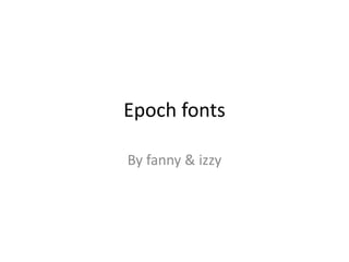 Epoch fonts
By fanny & izzy
 