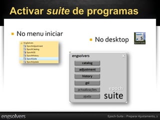    No menu iniciar
                         No desktop




                             Epoch-Suite :: Preparar Ajustamento, 2
 